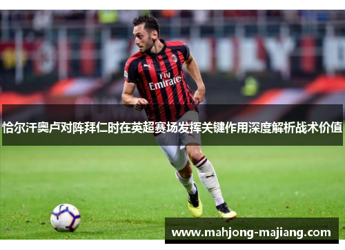 恰尔汗奥卢对阵拜仁时在英超赛场发挥关键作用深度解析战术价值 恰尔汗奥卢对阵拜仁时在英超赛场发挥关键作用深度解析战术价值
