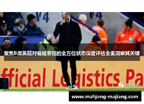 聚焦B席英超对曼城表现的全方位状态深度评估全面洞察其关键