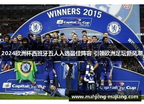 2024欧洲杯西班牙五人入选最佳阵容 引领欧洲足坛新风潮 2024欧洲杯西班牙五人入选最佳阵容 引领欧洲足坛新风潮