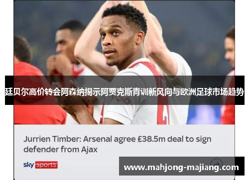 廷贝尔高价转会阿森纳揭示阿贾克斯青训新风向与欧洲足球市场趋势 廷贝尔高价转会阿森纳揭示阿贾克斯青训新风向与欧洲足球市场趋势