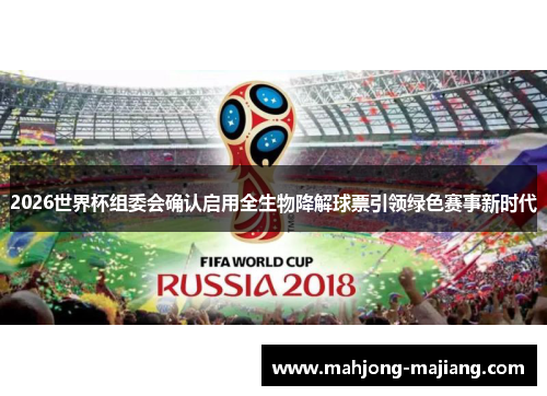 2026世界杯组委会确认启用全生物降解球票引领绿色赛事新时代 2026世界杯组委会确认启用全生物降解球票引领绿色赛事新时代