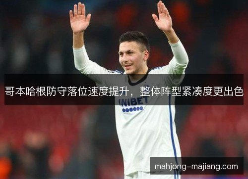哥本哈根防守落位速度提升，整体阵型紧凑度更出色